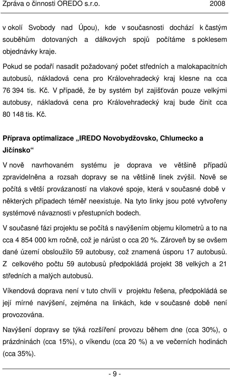 V případě, že by systém byl zajišťován pouze velkými autobusy, nákladová cena pro Královehradecký kraj bude činit cca 80 148 tis. Kč.