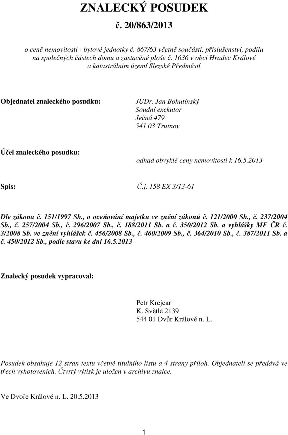 Jan Bohutínský Soudní exekutor Ječná 479 541 03 Trutnov Účel znaleckého posudku: odhad obvyklé ceny nemovitosti k 16.5.2013 Spis: Č.j. 158 EX 3/13-61 Dle zákona č. 151/1997 Sb.