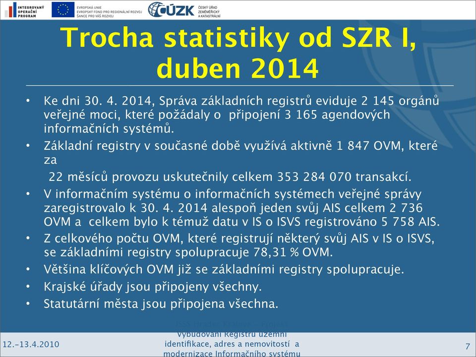 V informačním systému o informačních systémech veřejné správy zaregistrovalo k 30. 4. 2014 alespoň jeden svůj AIS celkem 2 736 OVM a celkem bylo k témuž datu v IS o ISVS registrováno 5 758 AIS.