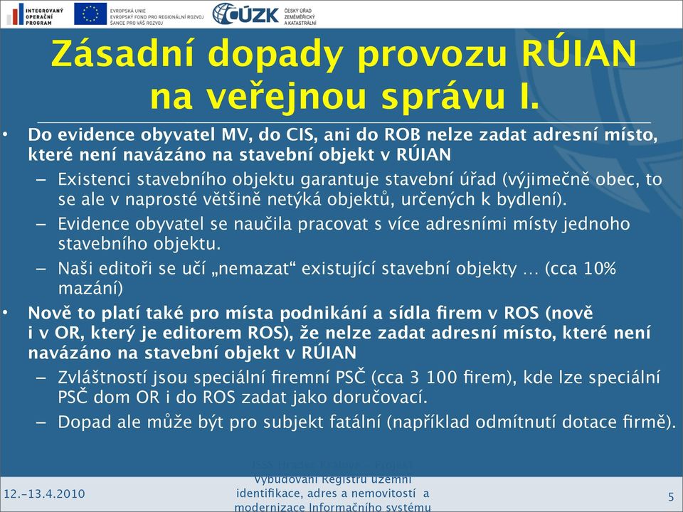 naprosté většině netýká objektů, určených k bydlení). Evidence obyvatel se naučila pracovat s více adresními místy jednoho stavebního objektu.