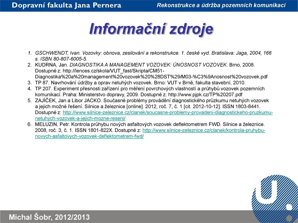 cz/skola/vut_fast/skripta/cm51- Diagnostika%20a%20management%20vozovek%20%28DST%29/M03-%C3%9Anosnost%20vozovek.pdf 3. TP 87. Navrhování údržby a oprav netuhých vozovek.