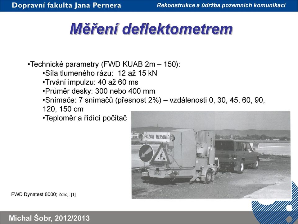 300 nebo 400 mm Snímače: 7 snímačů (přesnost 2%) vzdálenosti 0, 30,
