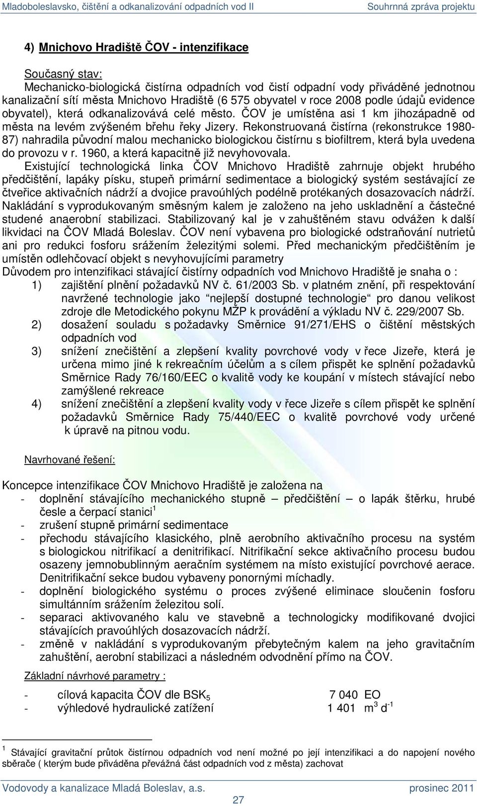 Rekonstruovaná čistírna (rekonstrukce 1980-87) nahradila původní malou mechanicko biologickou čistírnu s biofiltrem, která byla uvedena do provozu v r. 1960, a která kapacitně již nevyhovovala.