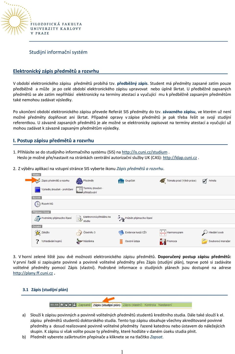 Studijní informační systém. Elektronický zápis předmětů a rozvrhu. I.  Postup zápisu předmětů a rozvrhu - PDF Free Download