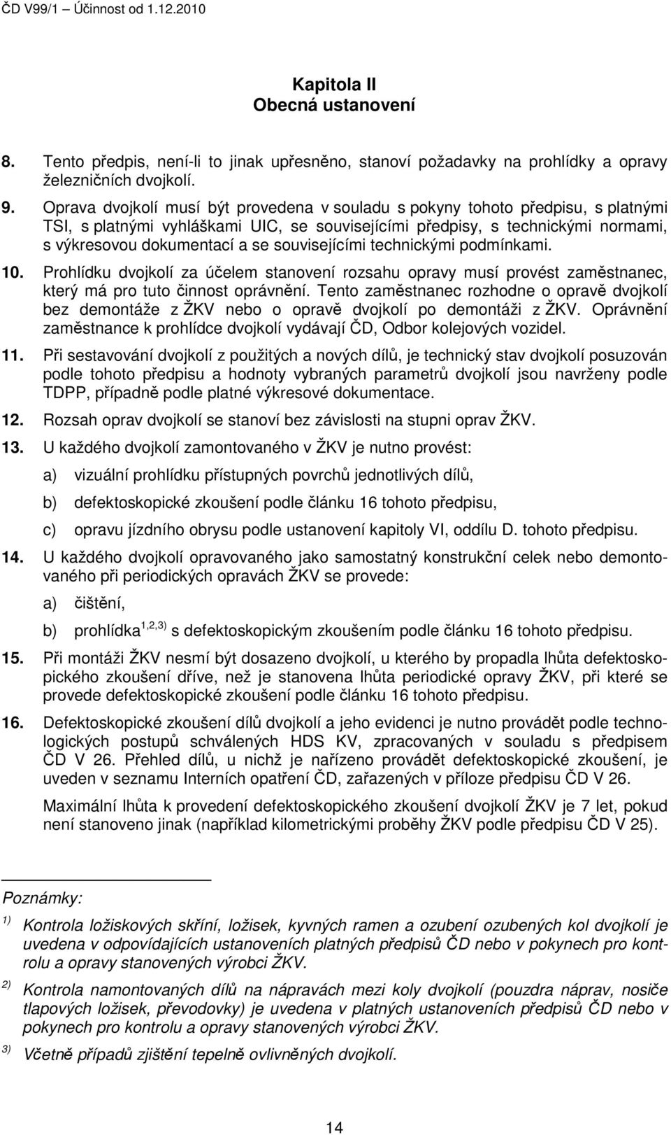 souvisejícími technickými podmínkami. 10. Prohlídku dvojkolí za účelem stanovení rozsahu opravy musí provést zaměstnanec, který má pro tuto činnost oprávnění.