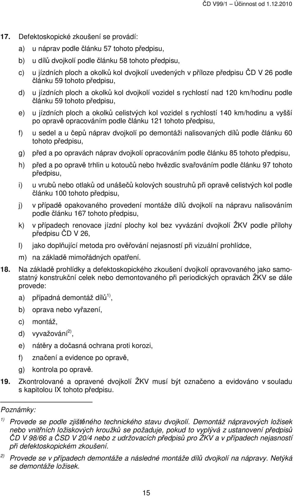 předpisu ČD V 26 podle článku 59 tohoto předpisu, d) u jízdních ploch a okolků kol dvojkolí vozidel s rychlostí nad 120 km/hodinu podle článku 59 tohoto předpisu, e) u jízdních ploch a okolků