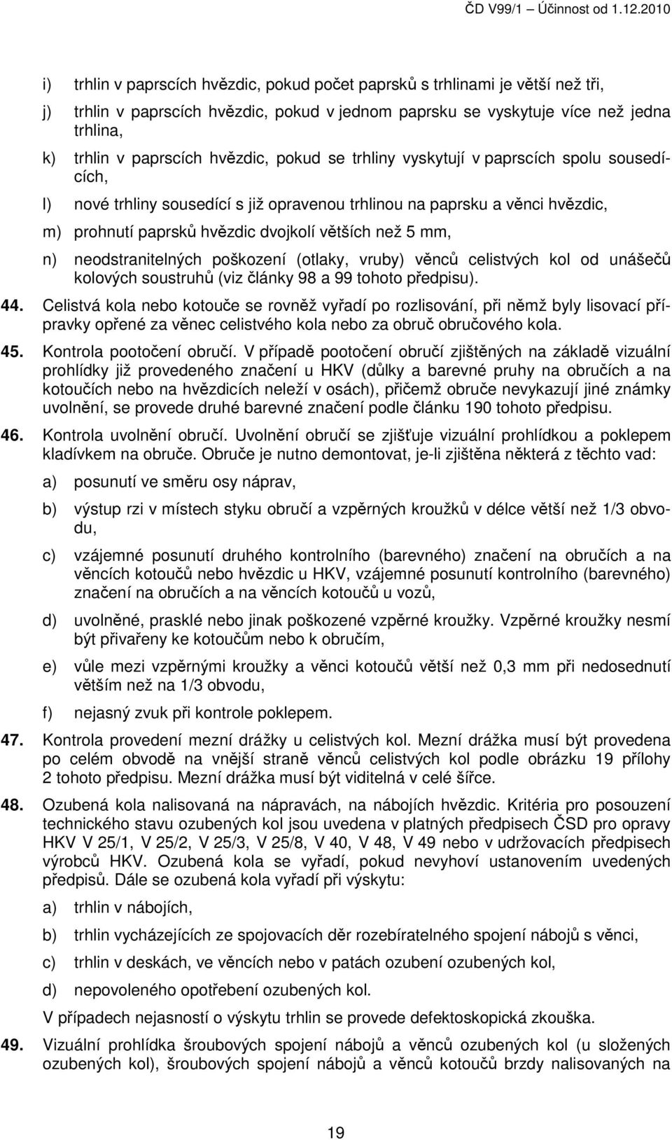 hvězdic, pokud se trhliny vyskytují v paprscích spolu sousedících, l) nové trhliny sousedící s již opravenou trhlinou na paprsku a věnci hvězdic, m) prohnutí paprsků hvězdic dvojkolí větších než 5