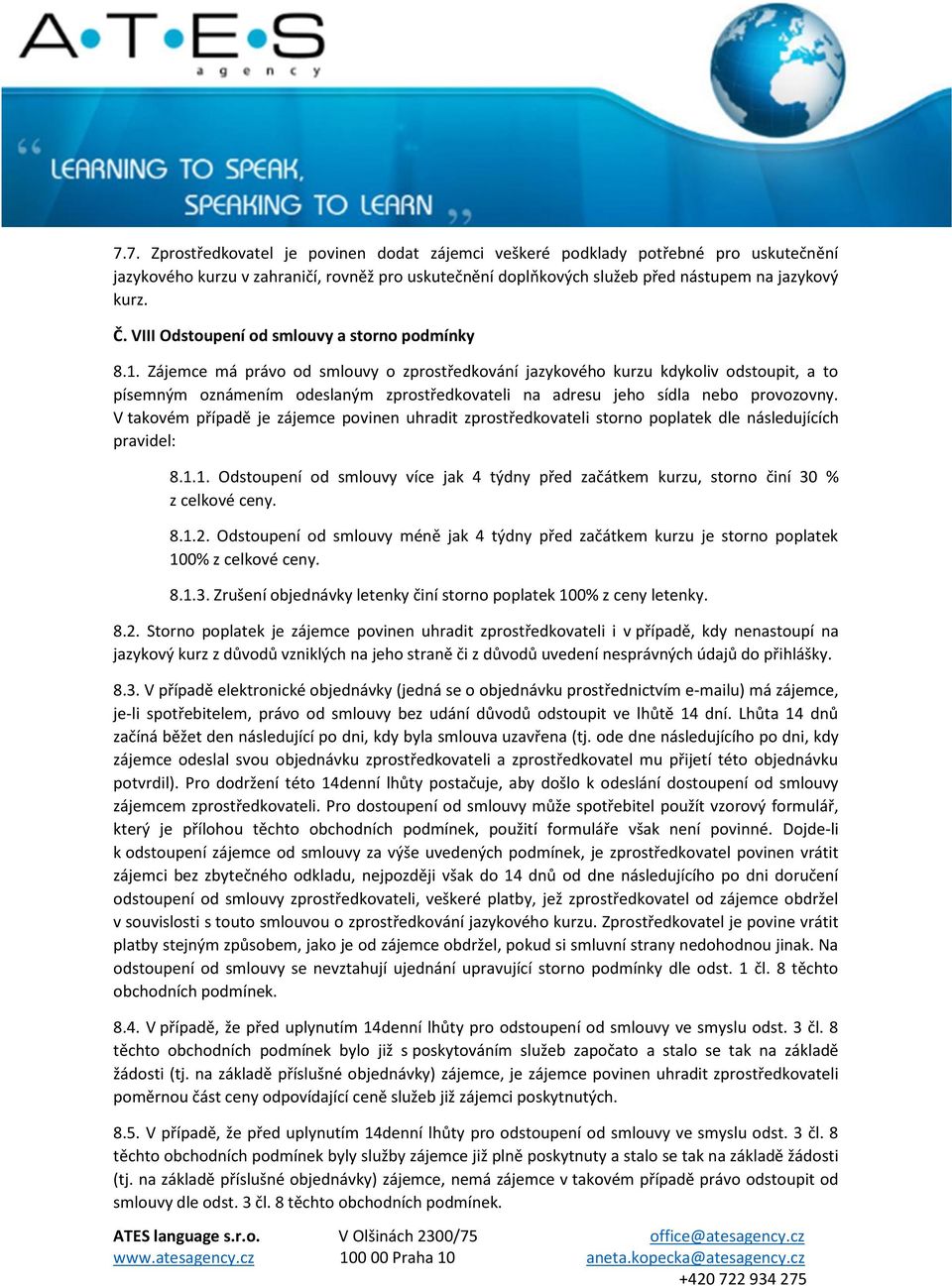 Zájemce má právo od smlouvy o zprostředkování jazykového kurzu kdykoliv odstoupit, a to písemným oznámením odeslaným zprostředkovateli na adresu jeho sídla nebo provozovny.