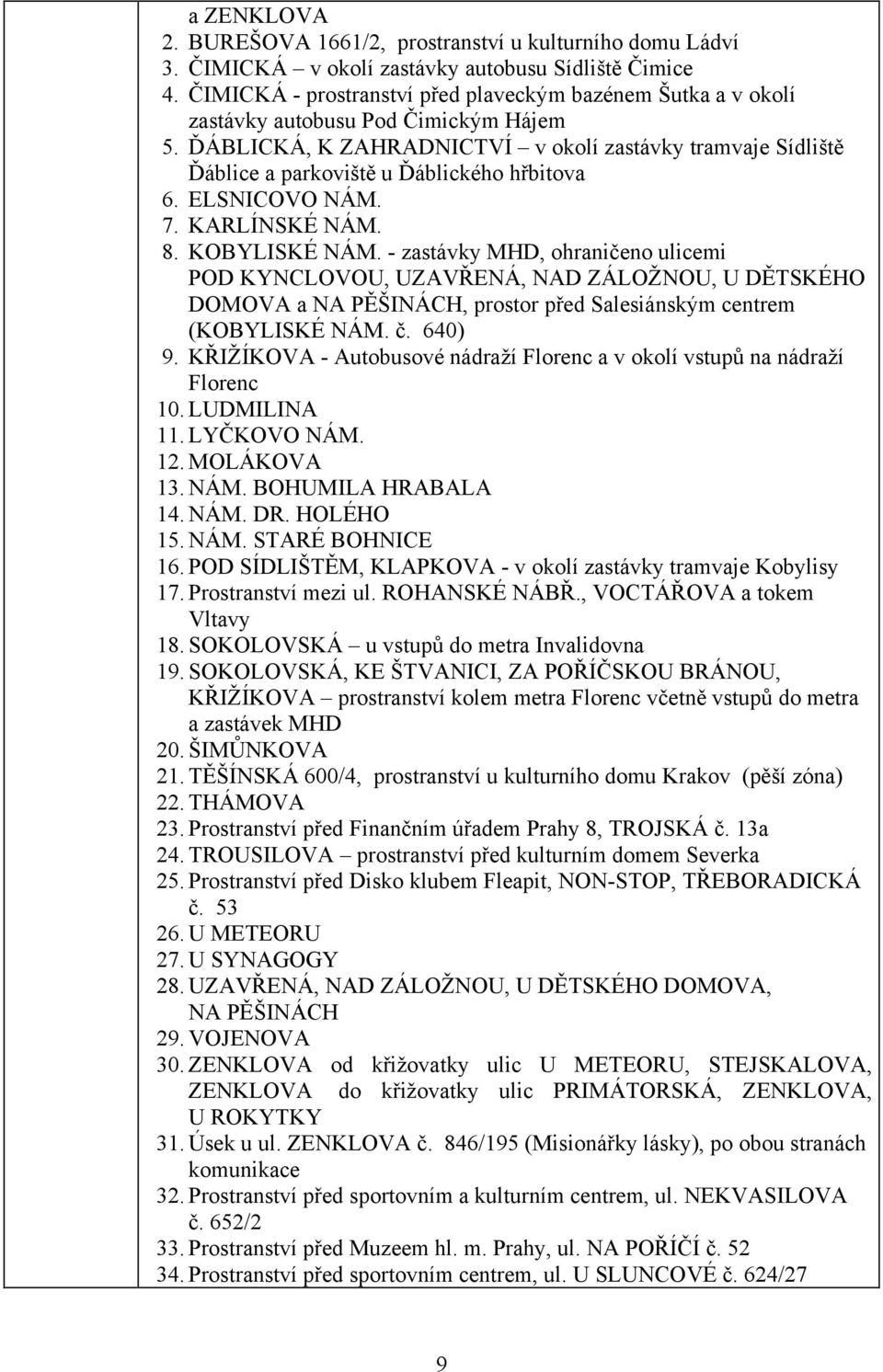 ĎÁBLICKÁ, K ZAHRADNICTVÍ v okolí zastávky tramvaje Sídliště Ďáblice a parkoviště u Ďáblického hřbitova 6. ELSNICOVO NÁM. 7. KARLÍNSKÉ NÁM. 8. KOBYLISKÉ NÁM.