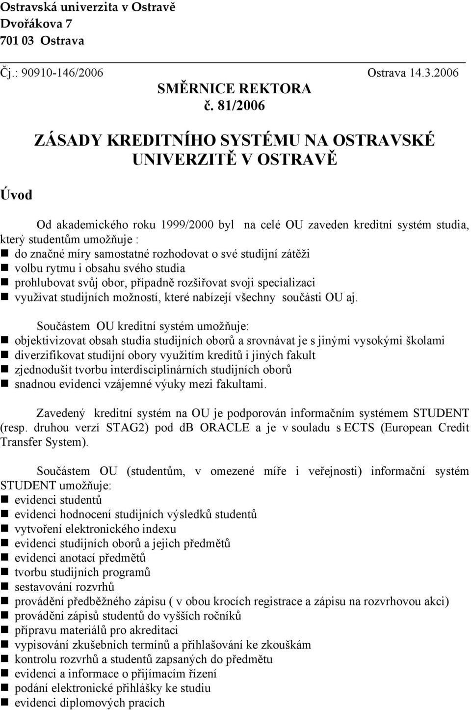 samostatné rozhodovat o své studijní zátěži volbu rytmu i obsahu svého studia prohlubovat svůj obor, případně rozšiřovat svoji specializaci využívat studijních možností, které nabízejí všechny