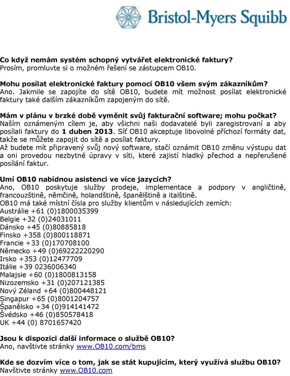 Naším oznámeným cílem je, aby všichni naši dodavatelé byli zaregistrovaní a aby posílali faktury do 1 duben 2013.