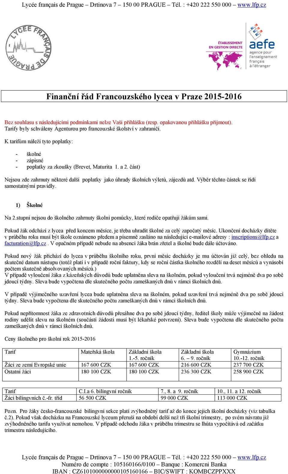 Tarify byly schváleny Agenturou pro francouzské školství v zahraničí. K tarifům náleží tyto poplatky: - školné - zápisné - poplatky za zkoušky (Brevet, Maturita 1. a 2.