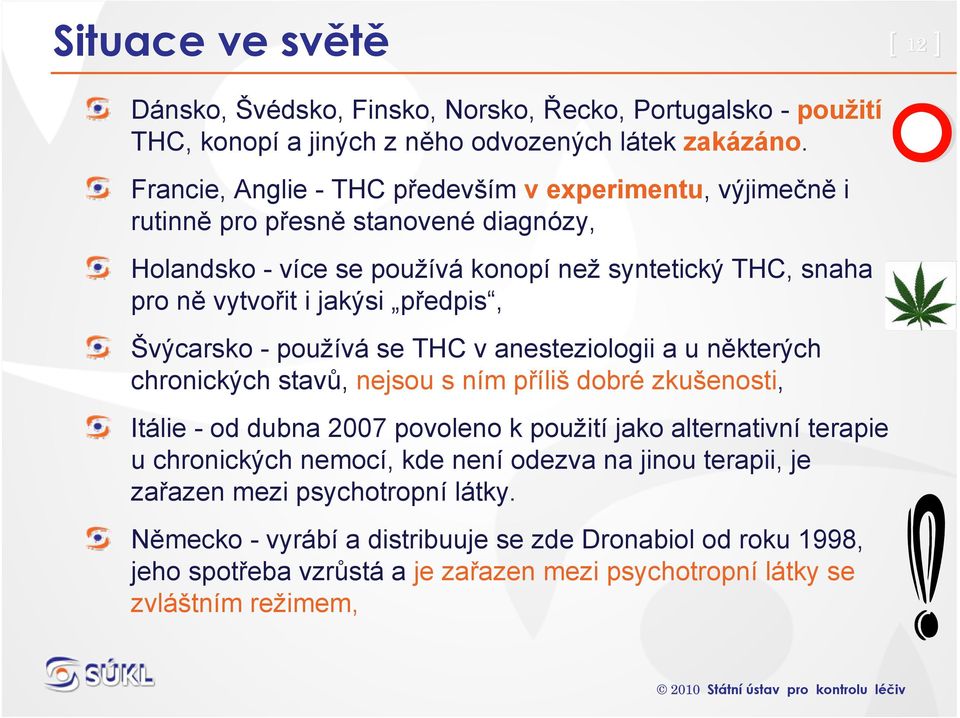 předpis, Švýcarsko - používá se THC v anesteziologii a u některých chronických stavů, nejsou s ním příliš dobré zkušenosti, Itálie - od dubna 2007 povoleno k použití jako alternativní