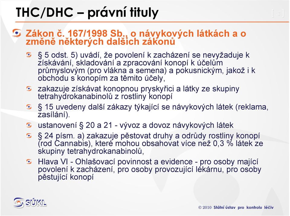 zakazuje získávat konopnou pryskyřici a látky ze skupiny tetrahydrokanabinolů z rostliny konopí 15 uvedeny další zákazy týkající se návykových látek (reklama, zasílání).