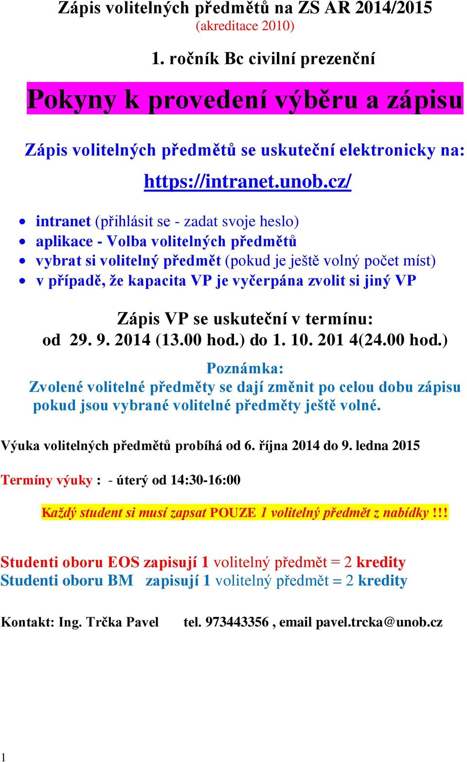 cz/ intranet (přihlásit se - zadat svoje heslo) aplikace - Volba volitelných předmětů vybrat si volitelný předmět (pokud je ještě volný počet míst) v případě, že kapacita VP je vyčerpána zvolit si