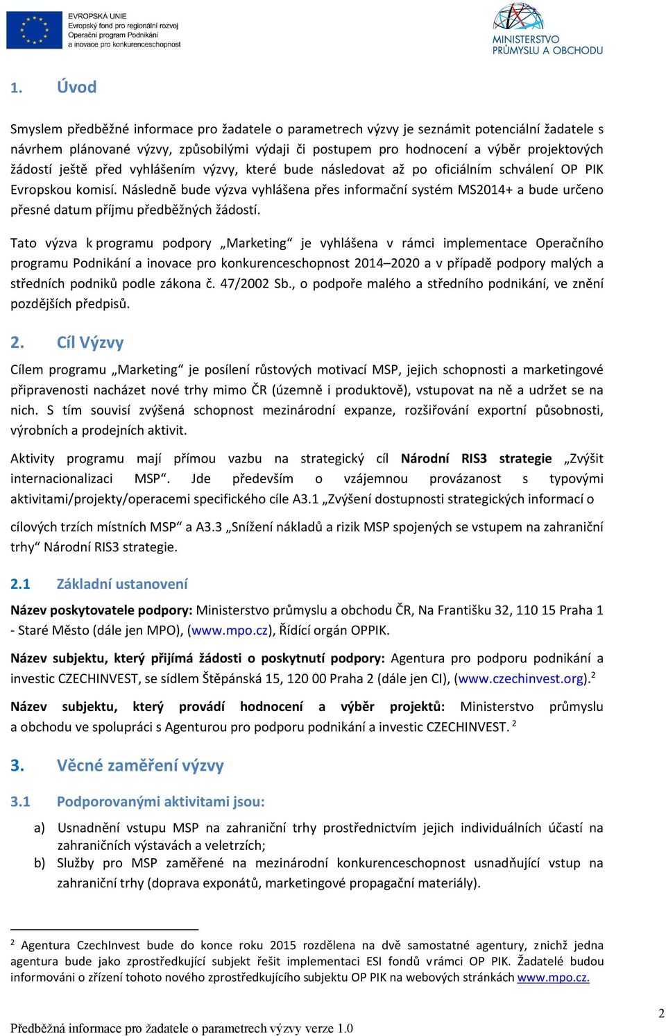 Následně bude výzva vyhlášena přes informační systém MS2014+ a bude určeno přesné datum příjmu předběžných žádostí.