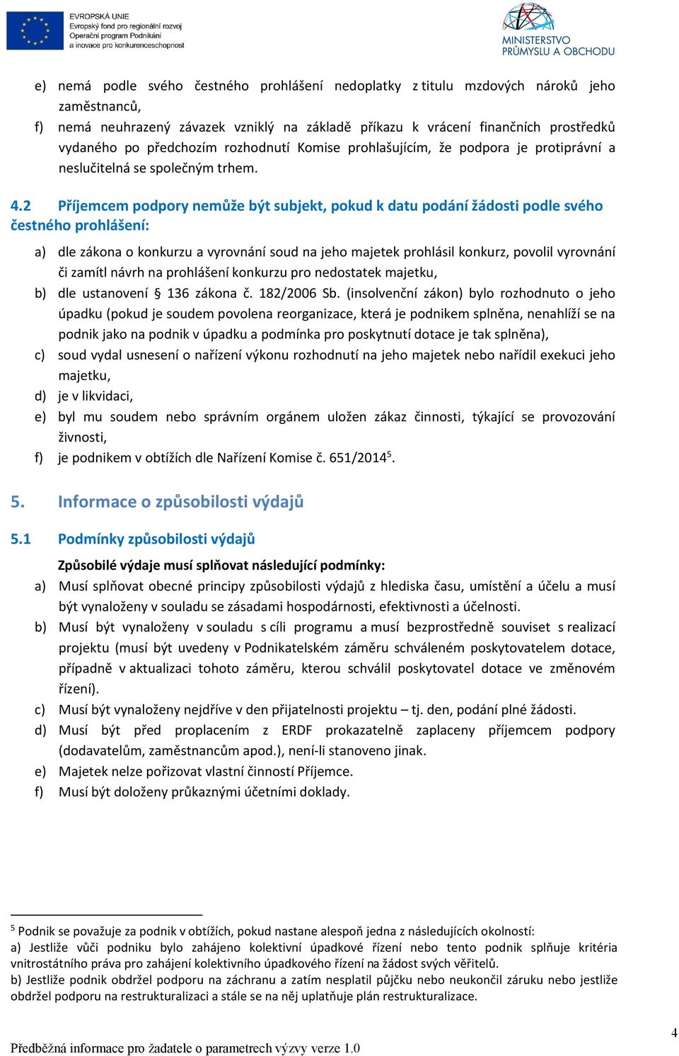 2 Příjemcem podpory nemůže být subjekt, pokud k datu podání žádosti podle svého čestného prohlášení: a) dle zákona o konkurzu a vyrovnání soud na jeho majetek prohlásil konkurz, povolil vyrovnání či