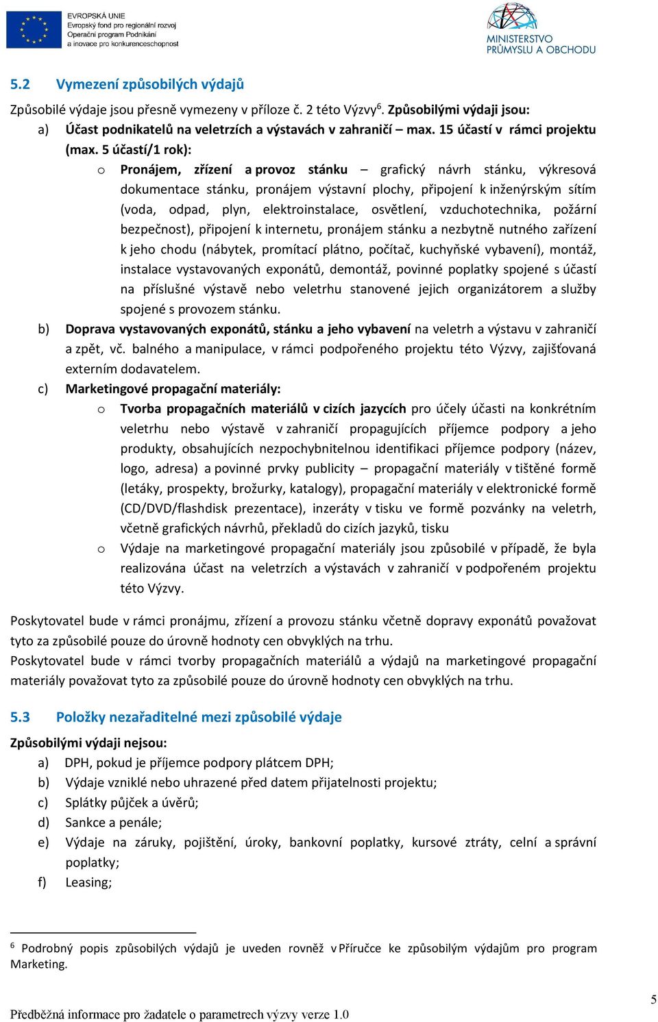 5 účastí/1 rok): o Pronájem, zřízení a provoz stánku grafický návrh stánku, výkresová dokumentace stánku, pronájem výstavní plochy, připojení k inženýrským sítím (voda, odpad, plyn, elektroinstalace,