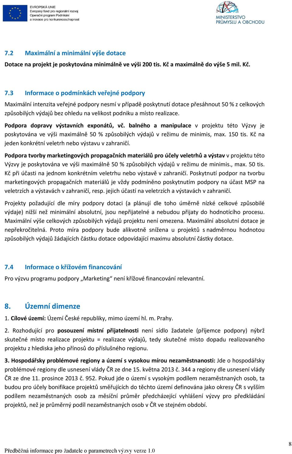 realizace. Podpora dopravy výstavních exponátů, vč. balného a manipulace v projektu této Výzvy je poskytována ve výši maximálně 50 % způsobilých výdajů v režimu de minimis, max. 150 tis.