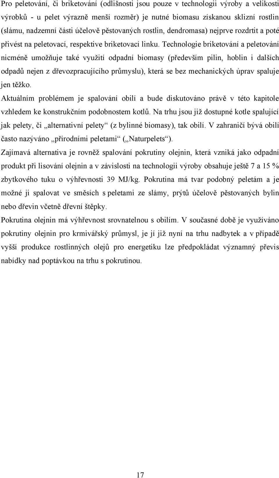 Technologie briketování a peletování nicméně umožňuje také využití odpadní biomasy (především pilin, hoblin i dalších odpadů nejen z dřevozpracujícího průmyslu), která se bez mechanických úprav