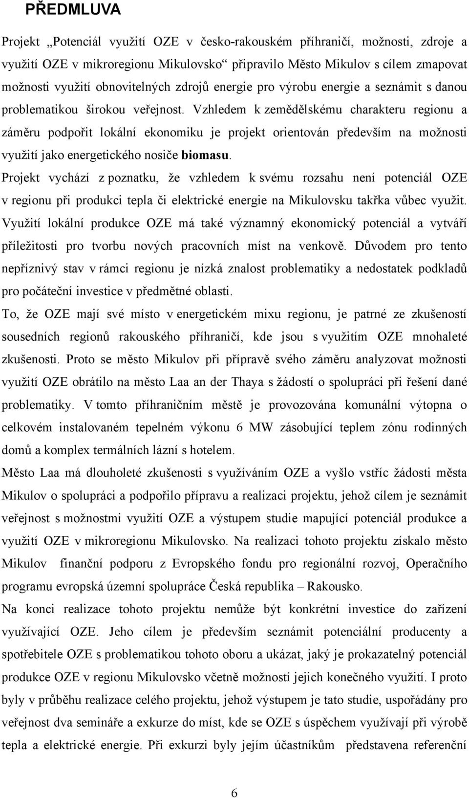 Vzhledem k zemědělskému charakteru regionu a záměru podpořit lokální ekonomiku je projekt orientován především na možnosti využití jako energetického nosiče biomasu.