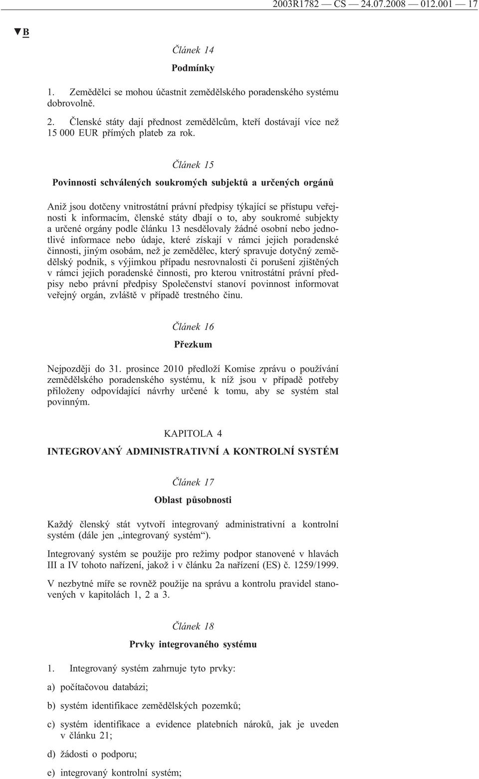 soukromé subjekty a určené orgány podle článku 13 nesdělovaly žádné osobní nebo jednotlivé informace nebo údaje, které získají v rámci jejich poradenské činnosti, jiným osobám, než je zemědělec,