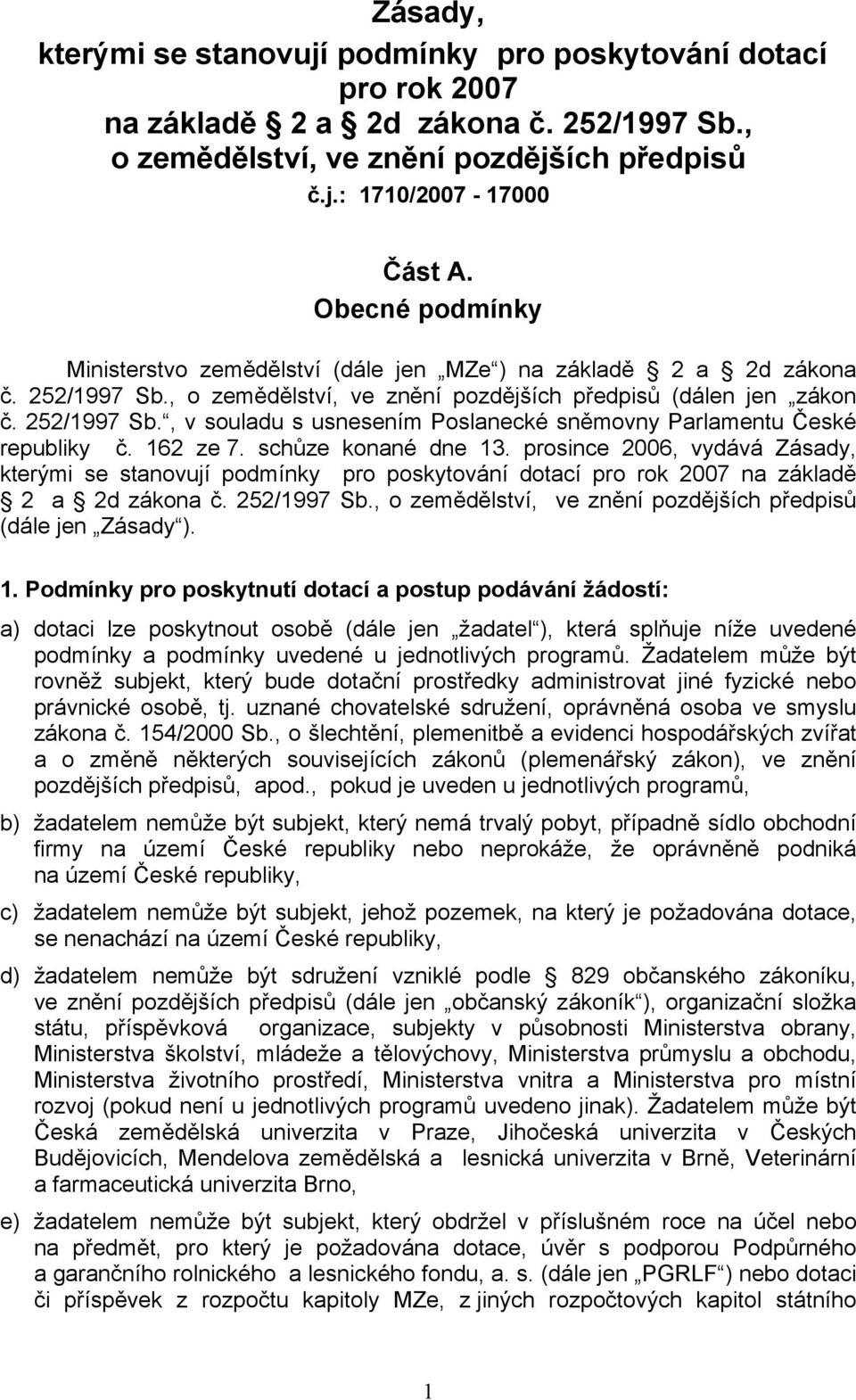 162 ze 7. schůze konané dne 13. prosince 2006, vydává Zásady, kterými se stanovují podmínky pro poskytování dotací pro rok 2007 na základě 2 a 2d zákona č. 252/1997 Sb.