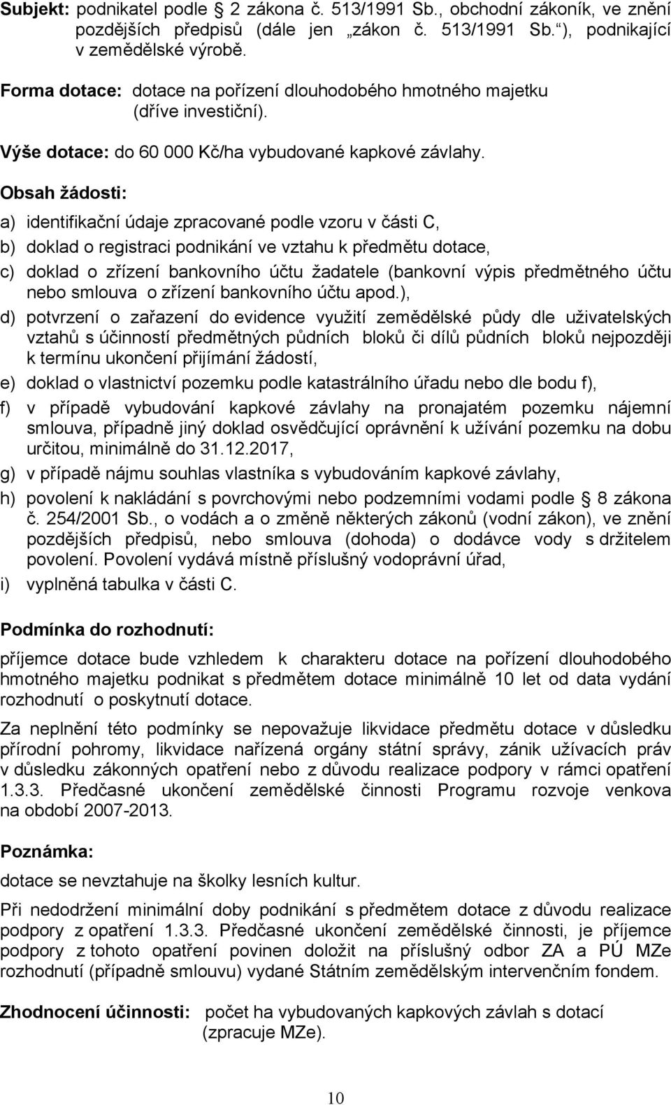 Obsah žádosti: a) identifikační údaje zpracované podle vzoru v části C, b) doklad o registraci podnikání ve vztahu k předmětu dotace, c) doklad o zřízení bankovního účtu žadatele (bankovní výpis