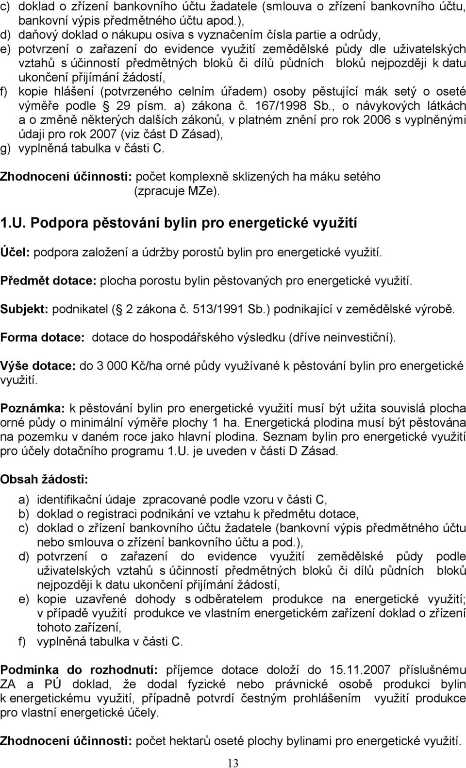 půdních bloků nejpozději k datu ukončení přijímání žádostí, f) kopie hlášení (potvrzeného celním úřadem) osoby pěstující mák setý o oseté výměře podle 29 písm. a) zákona č. 167/1998 Sb.