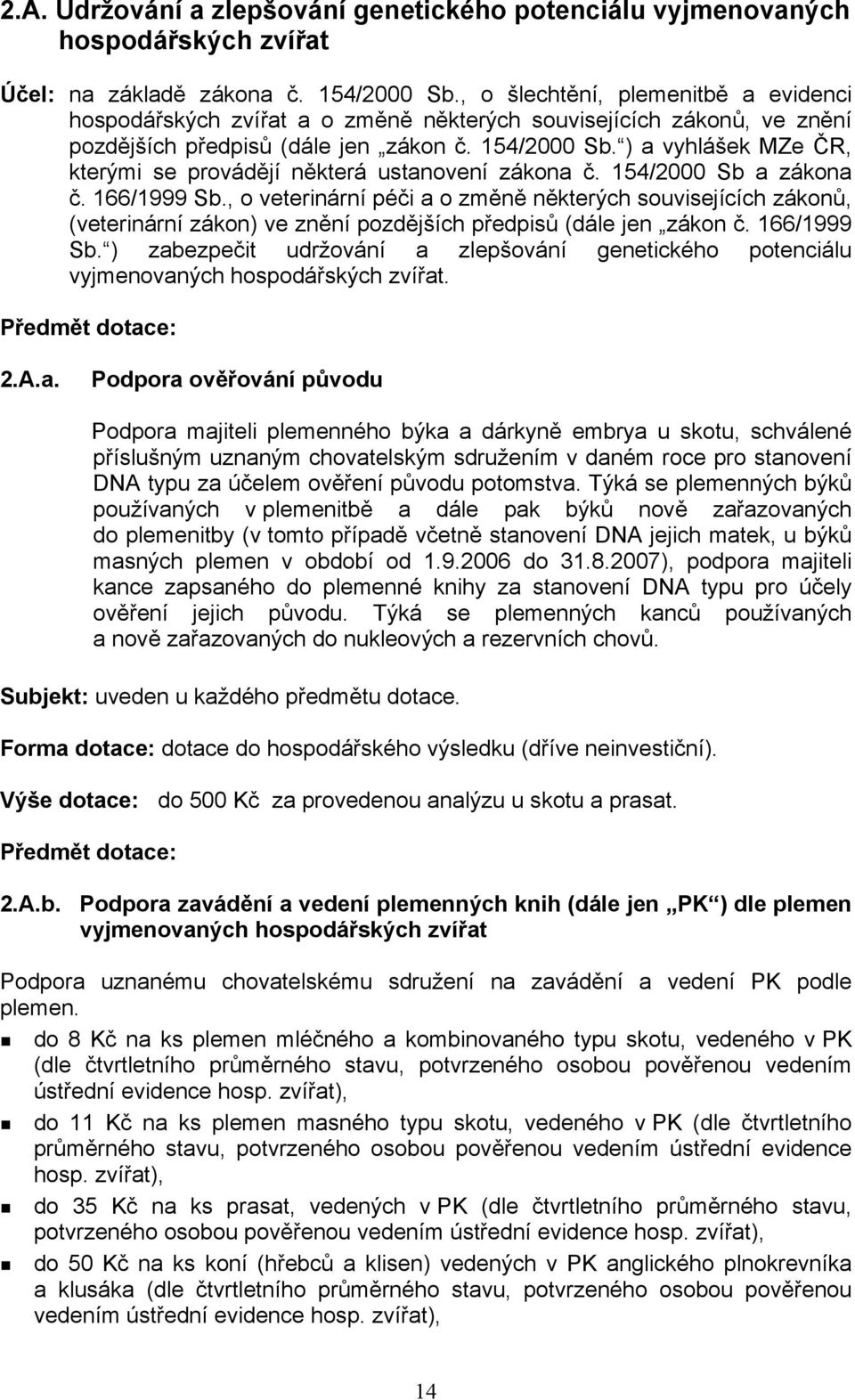 ) a vyhlášek MZe ČR, kterými se provádějí některá ustanovení zákona č. 154/2000 Sb a zákona č. 166/1999 Sb.
