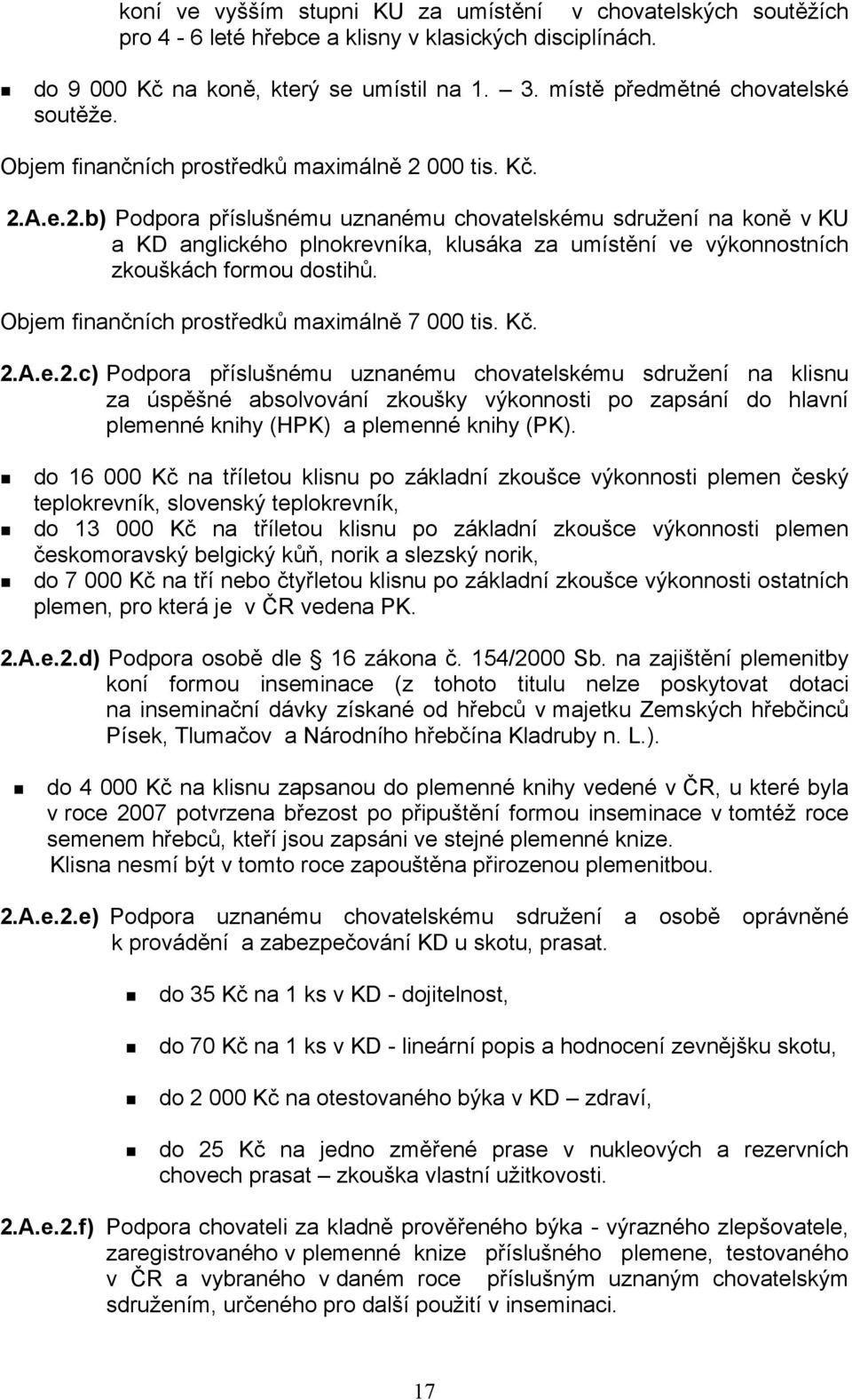 000 tis. Kč. 2.A.e.2.b) Podpora příslušnému uznanému chovatelskému sdružení na koně v KU a KD anglického plnokrevníka, klusáka za umístění ve výkonnostních zkouškách formou dostihů.