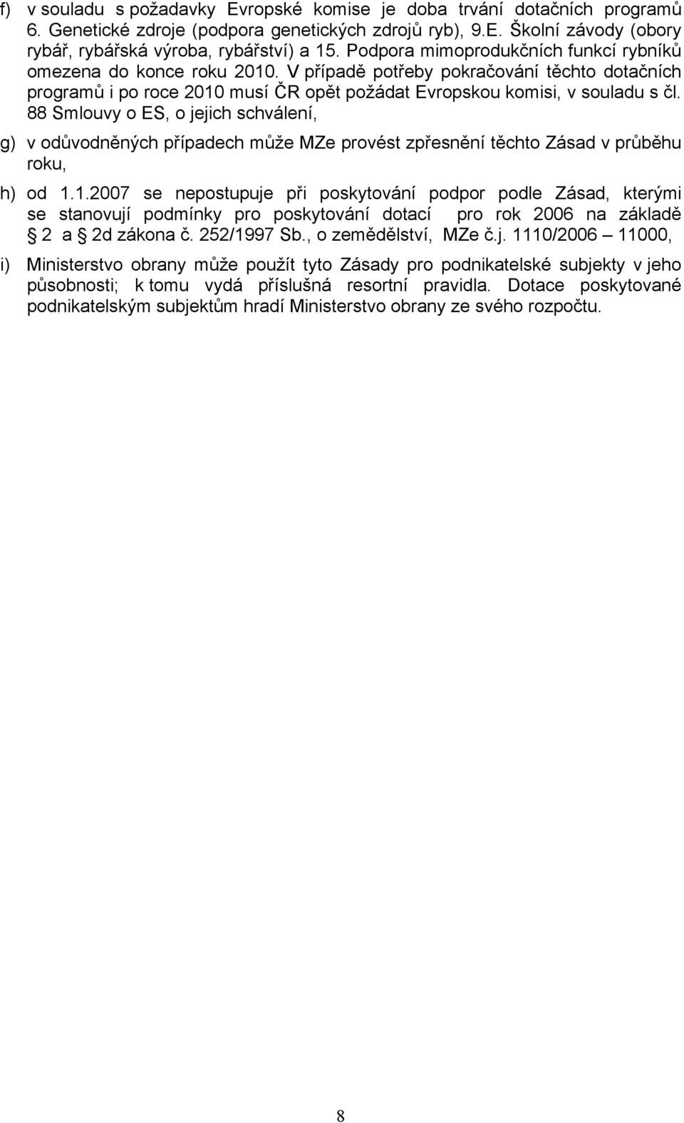 88 Smlouvy o ES, o jejich schválení, g) v odůvodněných případech může MZe provést zpřesnění těchto Zásad v průběhu roku, h) od 1.