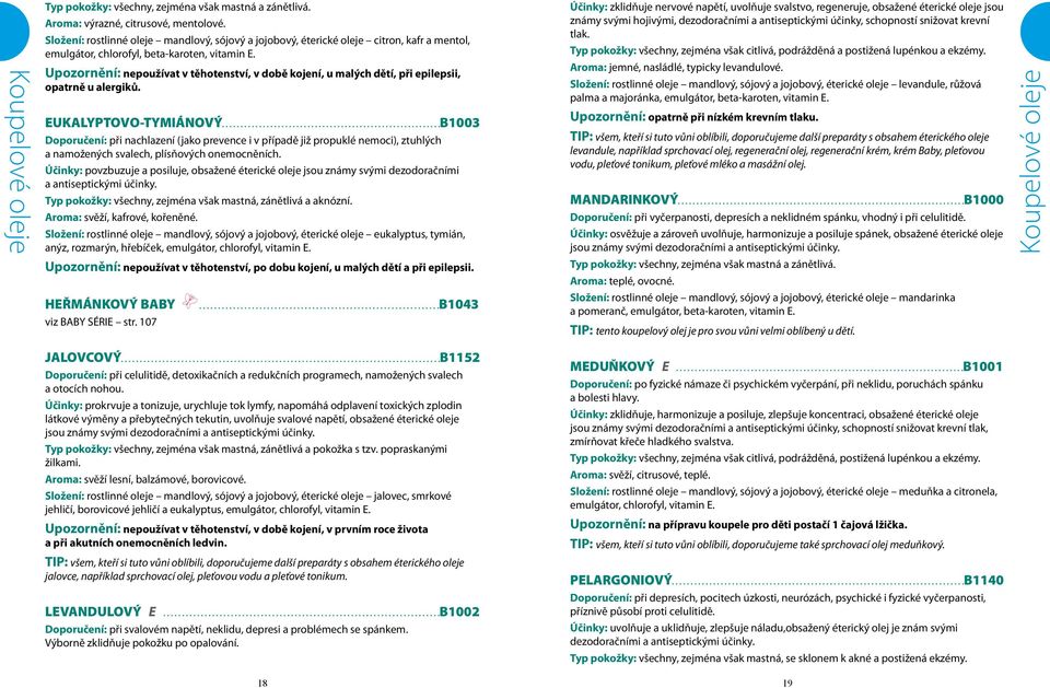 Upozornění: nepoužívat v těhotenství, v době kojení, u malých dětí, při epilepsii, opatrně u alergiků.