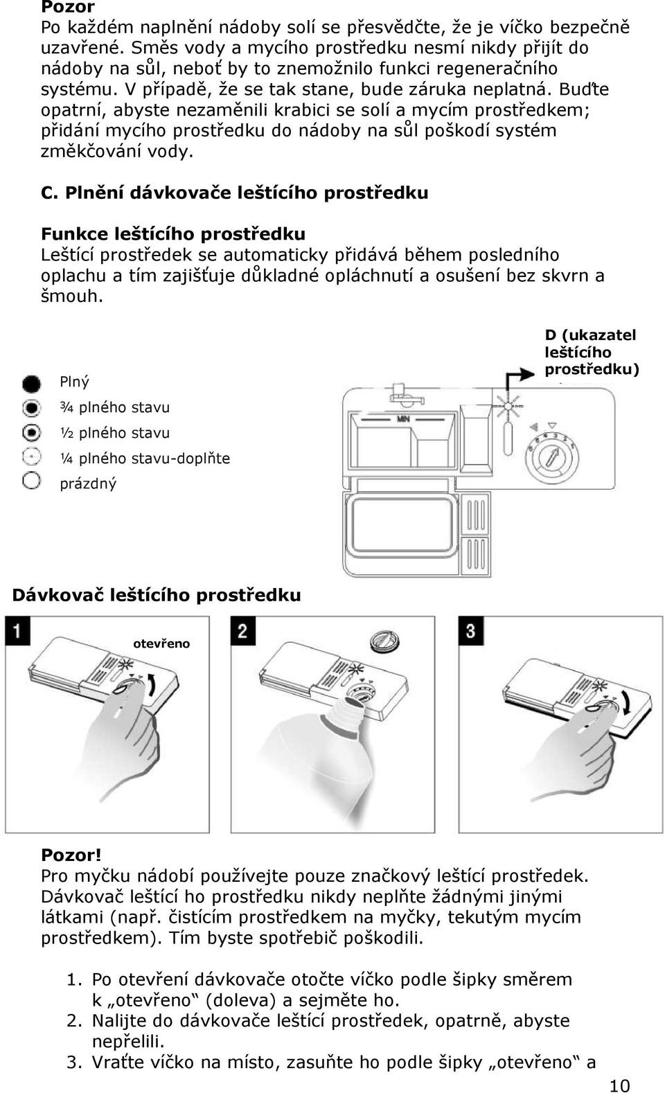 Buďte opatrní, abyste nezaměnili krabici se solí a mycím prostředkem; přidání mycího prostředku do nádoby na sůl poškodí systém změkčování vody. C.