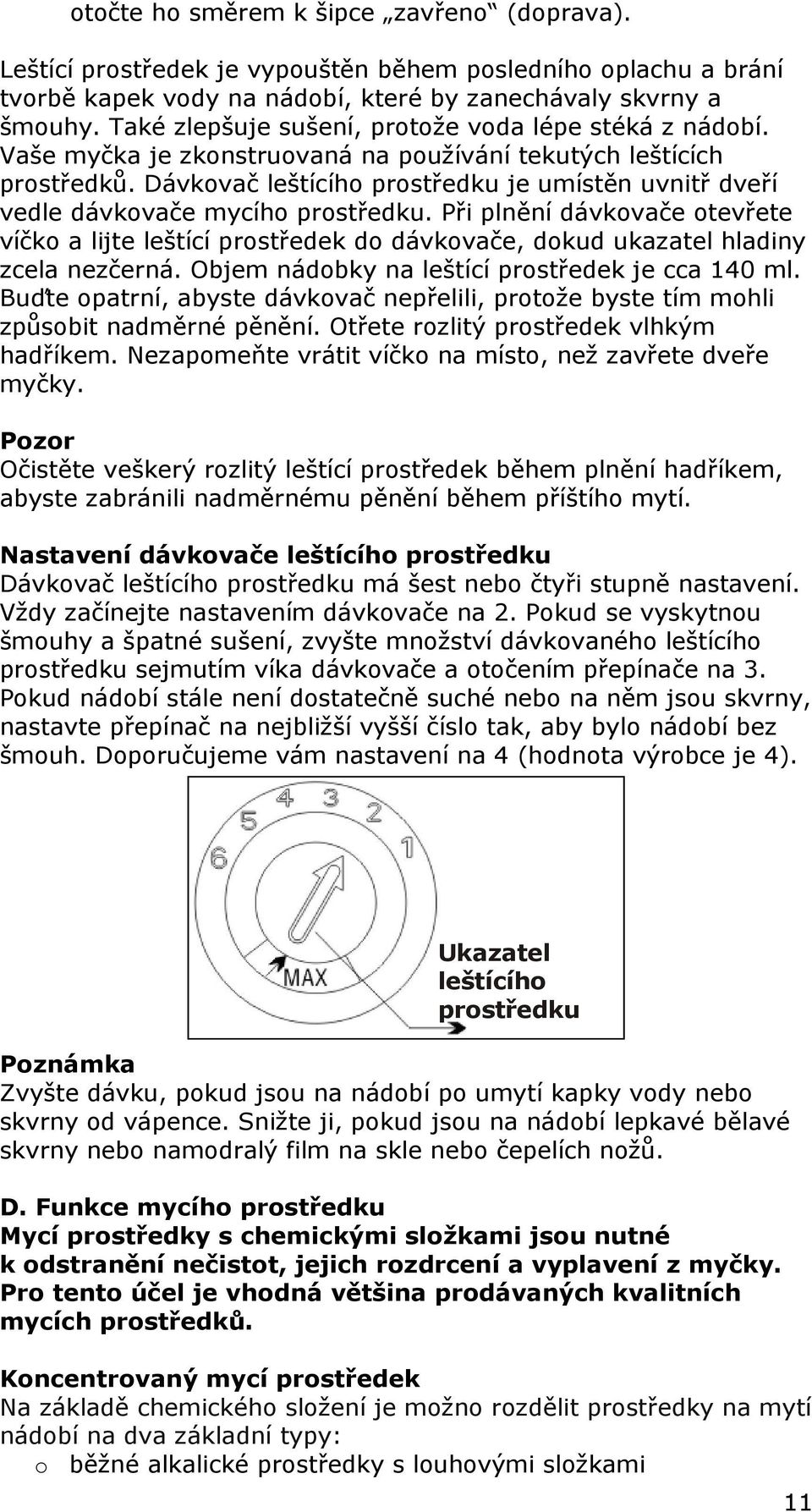 Dávkovač leštícího prostředku je umístěn uvnitř dveří vedle dávkovače mycího prostředku.