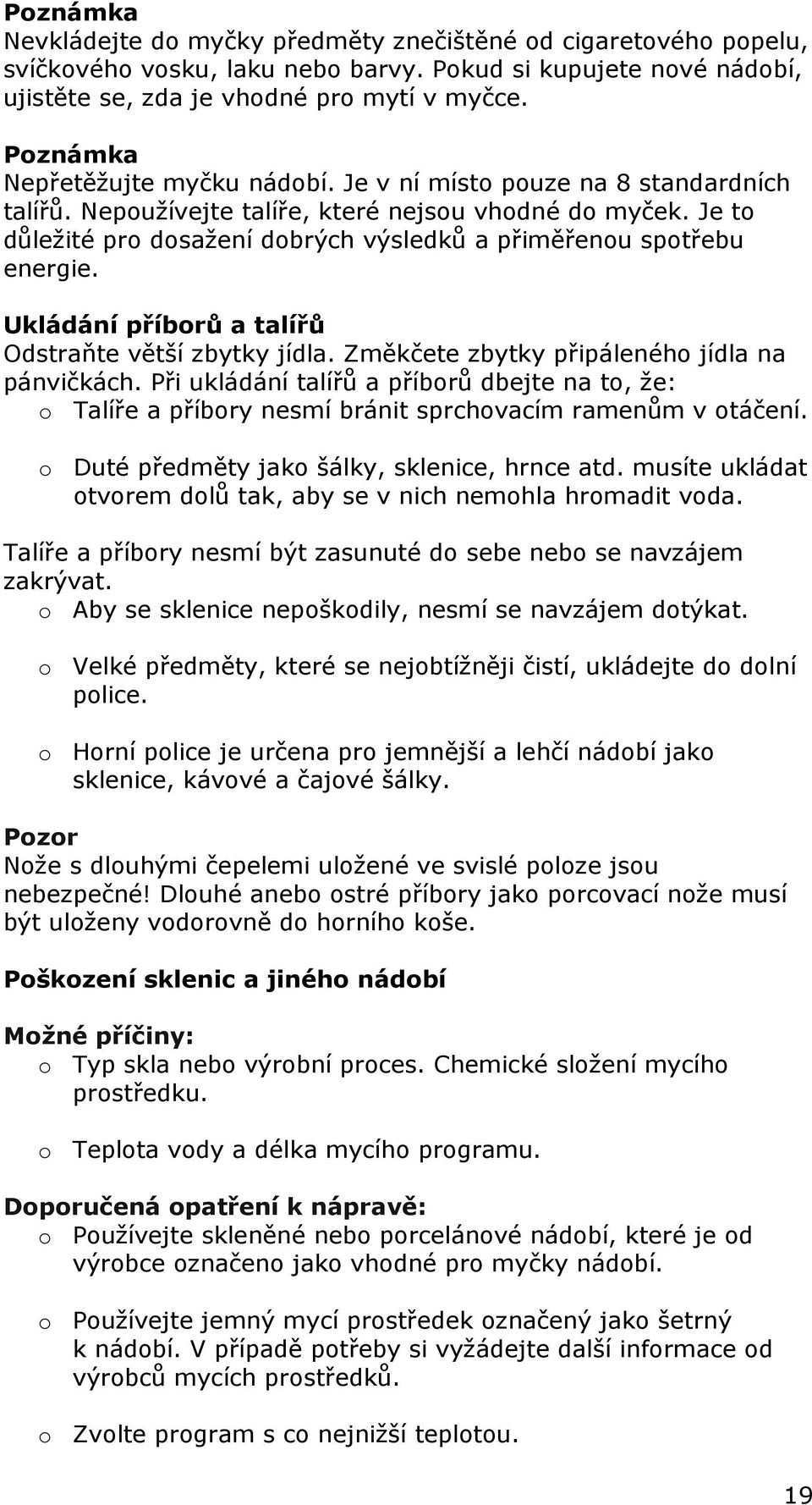 Je to důležité pro dosažení dobrých výsledků a přiměřenou spotřebu energie. Ukládání příborů a talířů Odstraňte větší zbytky jídla. Změkčete zbytky připáleného jídla na pánvičkách.