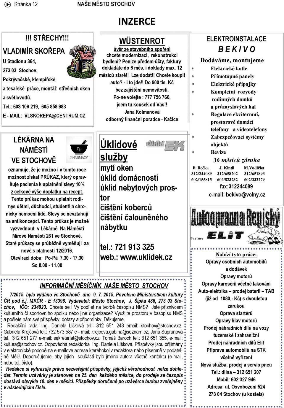 CZ LÉKÁRNA NA NÁMĚSTÍ VE STOCHOVĚ oznamuje, že je možno i v tomto roce možnost získat PRŮKAZ, který opravňuje pacienta k uplatnění slevy 10% z celkové výše doplatku na recept.