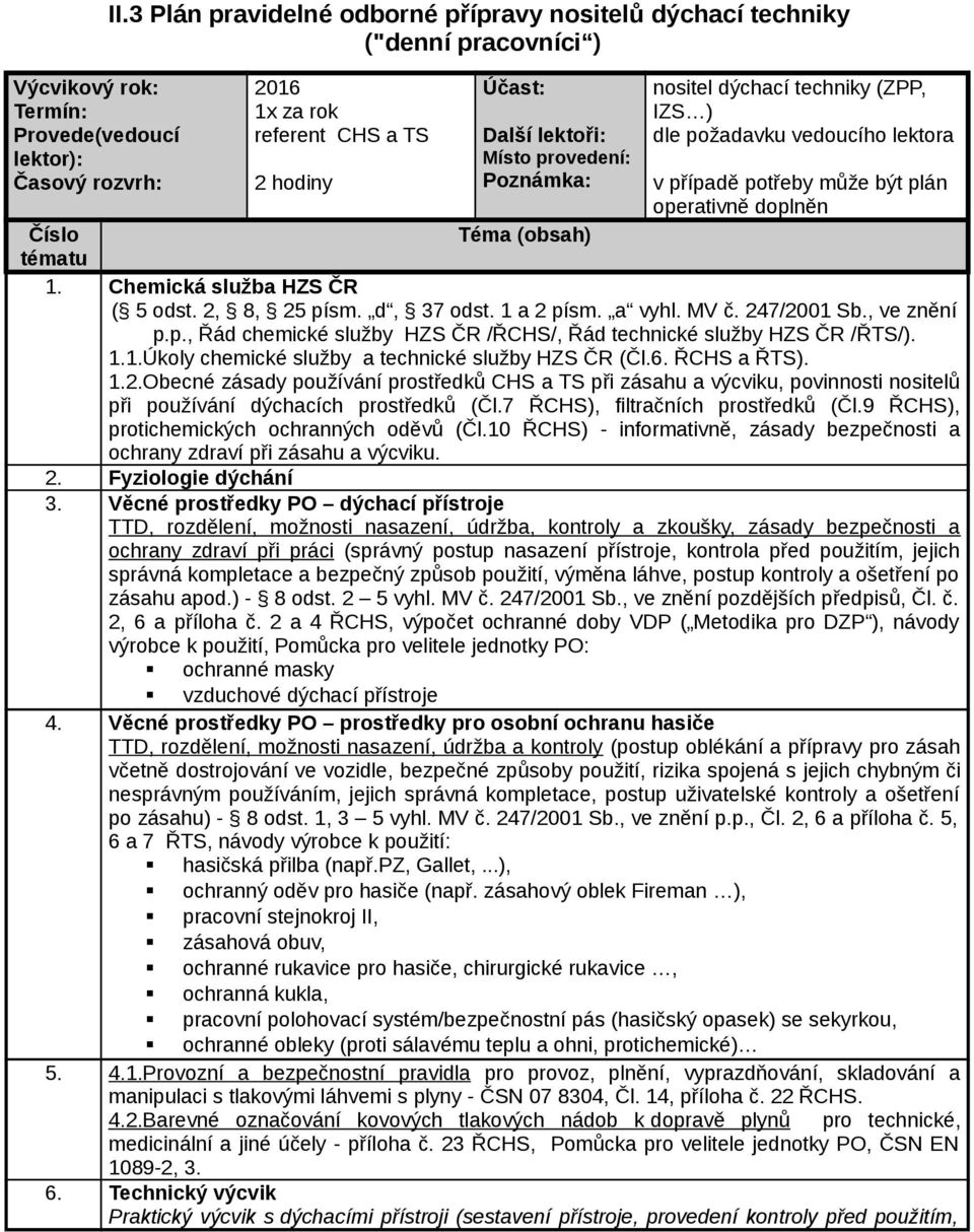 (ZPP, IZS ) dle požadavku vedoucího lektora v případě potřeby může být plán operativně doplněn Číslo Téma (obsah) tématu 1. Chemická služba HZS ČR ( 5 odst. 2, 8, 25 písm. d, 37 odst. 1 a 2 písm.