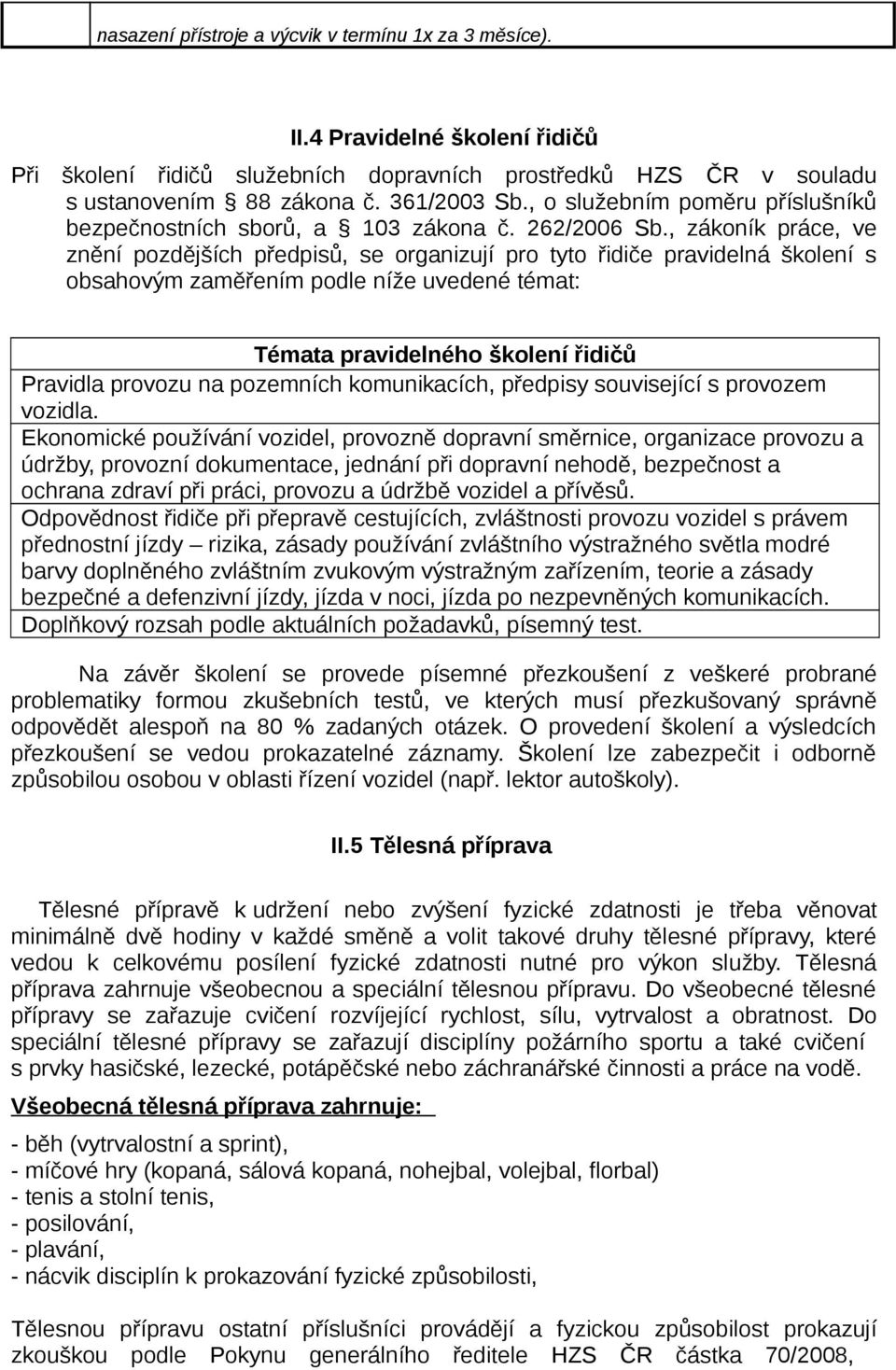 , zákoník práce, ve znění pozdějších předpisů, se organizují pro tyto řidiče pravidelná školení s obsahovým zaměřením podle níže uvedené témat: Témata pravidelného školení řidičů Pravidla provozu na