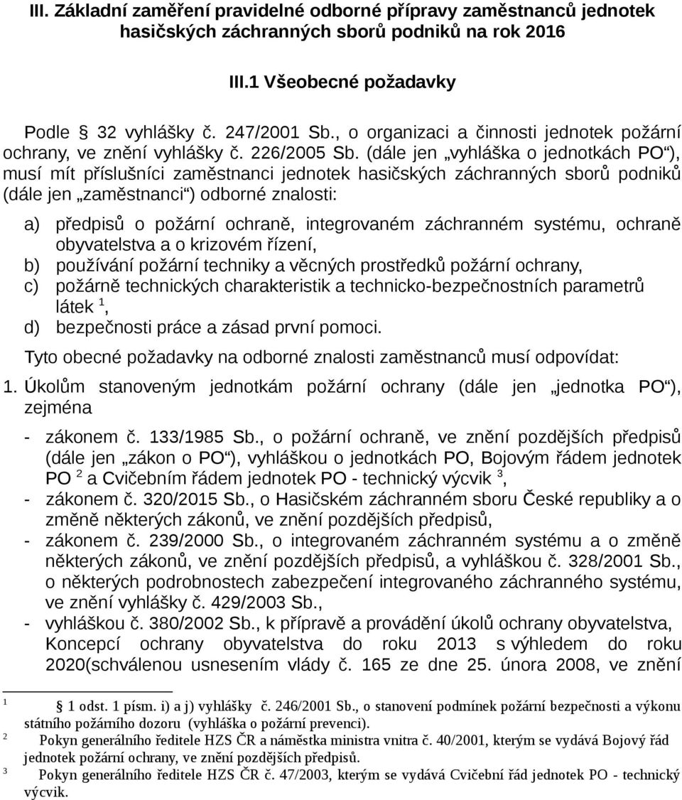 (dále jen vyhláška o jednotkách PO ), musí mít příslušníci zaměstnanci jednotek hasičských záchranných sborů podniků (dále jen zaměstnanci ) odborné znalosti: a) předpisů o požární ochraně,