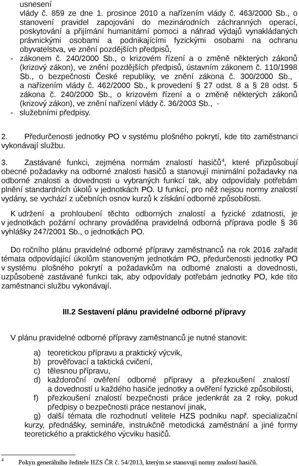 na ochranu obyvatelstva, ve znění pozdějších předpisů, - zákonem č. 240/2000 Sb., o krizovém řízení a o změně některých zákonů (krizový zákon), ve znění pozdějších předpisů, ústavním zákonem č.