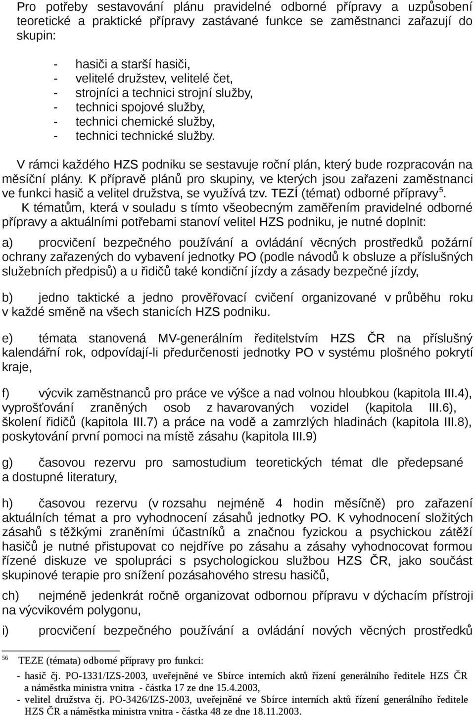 K přípravě plánů pro skupiny, ve kterých jsou zařazeni zaměstnanci ve funkci hasič a velitel družstva, se využívá tzv. TEZÍ (témat) odborné přípravy 5.