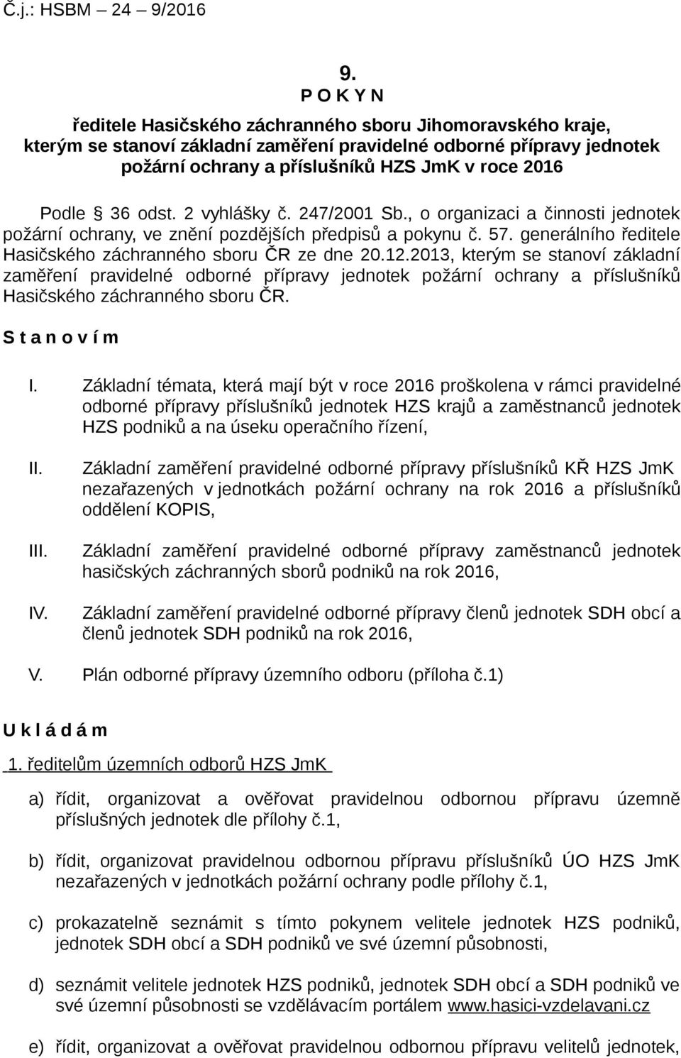 36 odst. 2 vyhlášky č. 247/2001 Sb., o organizaci a činnosti jednotek požární ochrany, ve znění pozdějších předpisů a pokynu č. 57. generálního ředitele Hasičského záchranného sboru ČR ze dne 20.12.