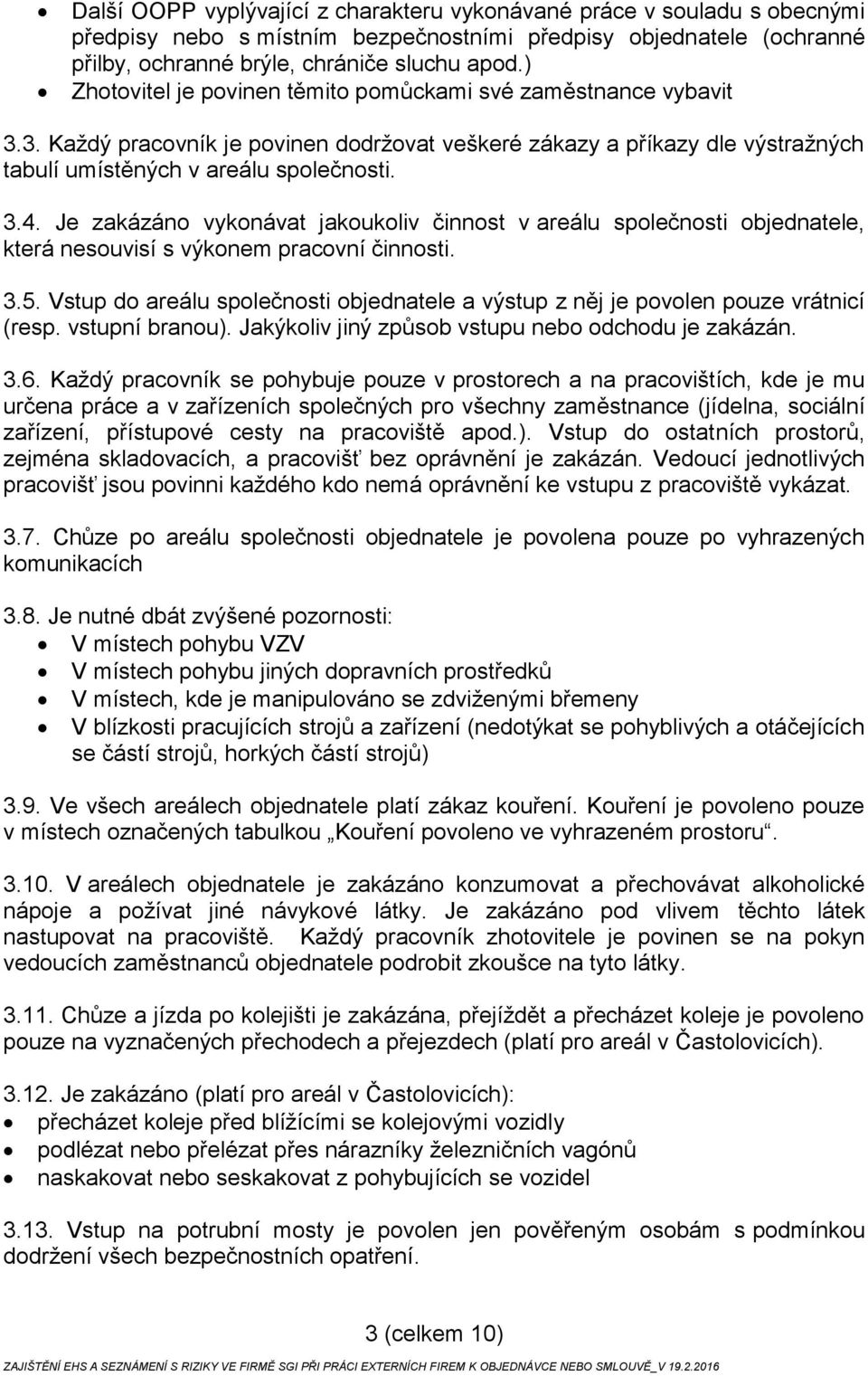 Je zakázáno vykonávat jakoukoliv činnost v areálu společnosti objednatele, která nesouvisí s výkonem pracovní činnosti. 3.5.