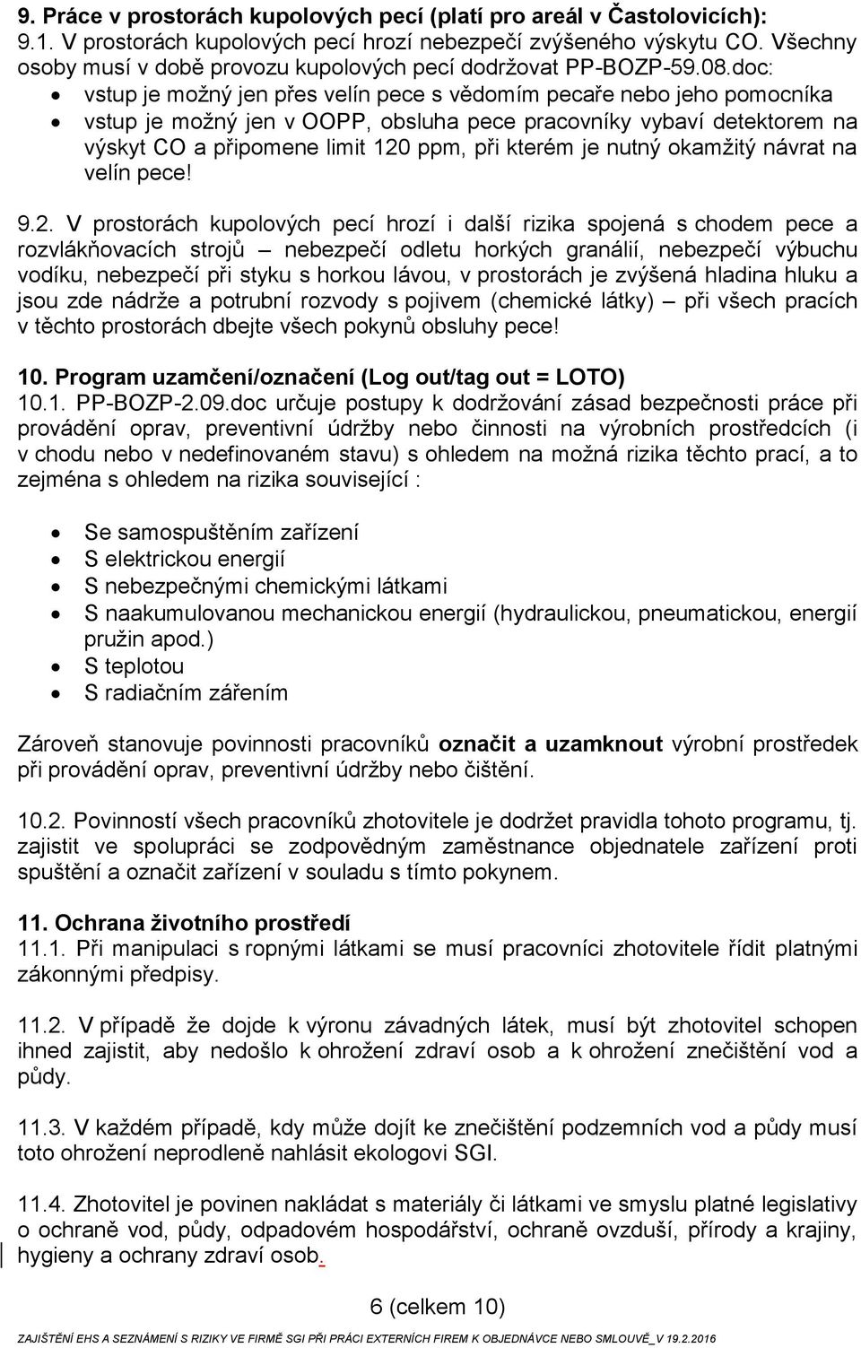 doc: vstup je možný jen přes velín pece s vědomím pecaře nebo jeho pomocníka vstup je možný jen v OOPP, obsluha pece pracovníky vybaví detektorem na výskyt CO a připomene limit 120 ppm, při kterém je