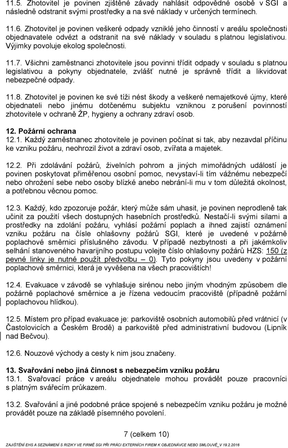 11.7. Všichni zaměstnanci zhotovitele jsou povinni třídit odpady v souladu s platnou legislativou a pokyny objednatele, zvlášť nutné je správně třídit a likvidovat nebezpečné odpady. 11.8.