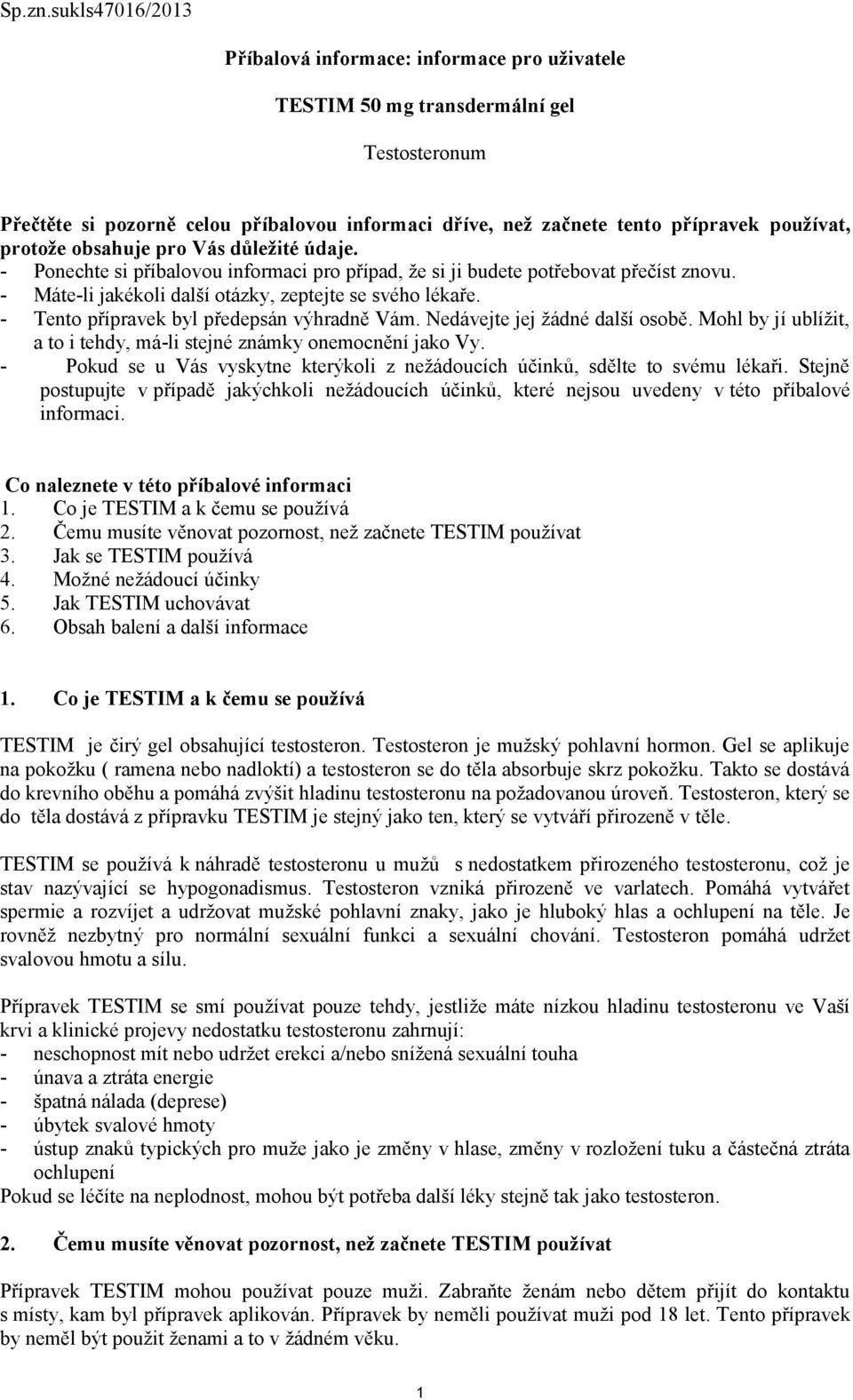 protože obsahuje pro Vás důležité údaje. - Ponechte si příbalovou informaci pro případ, že si ji budete potřebovat přečíst znovu. - Máte-li jakékoli další otázky, zeptejte se svého lékaře.