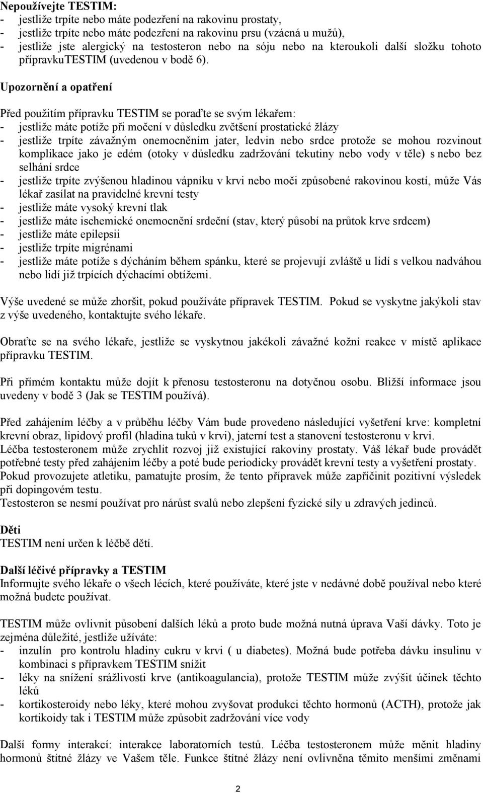 Upozornění a opatření Před použitím přípravku TESTIM se poraďte se svým lékařem: - jestliže máte potíže při močení v důsledku zvětšení prostatické žlázy - jestliže trpíte závažným onemocněním jater,