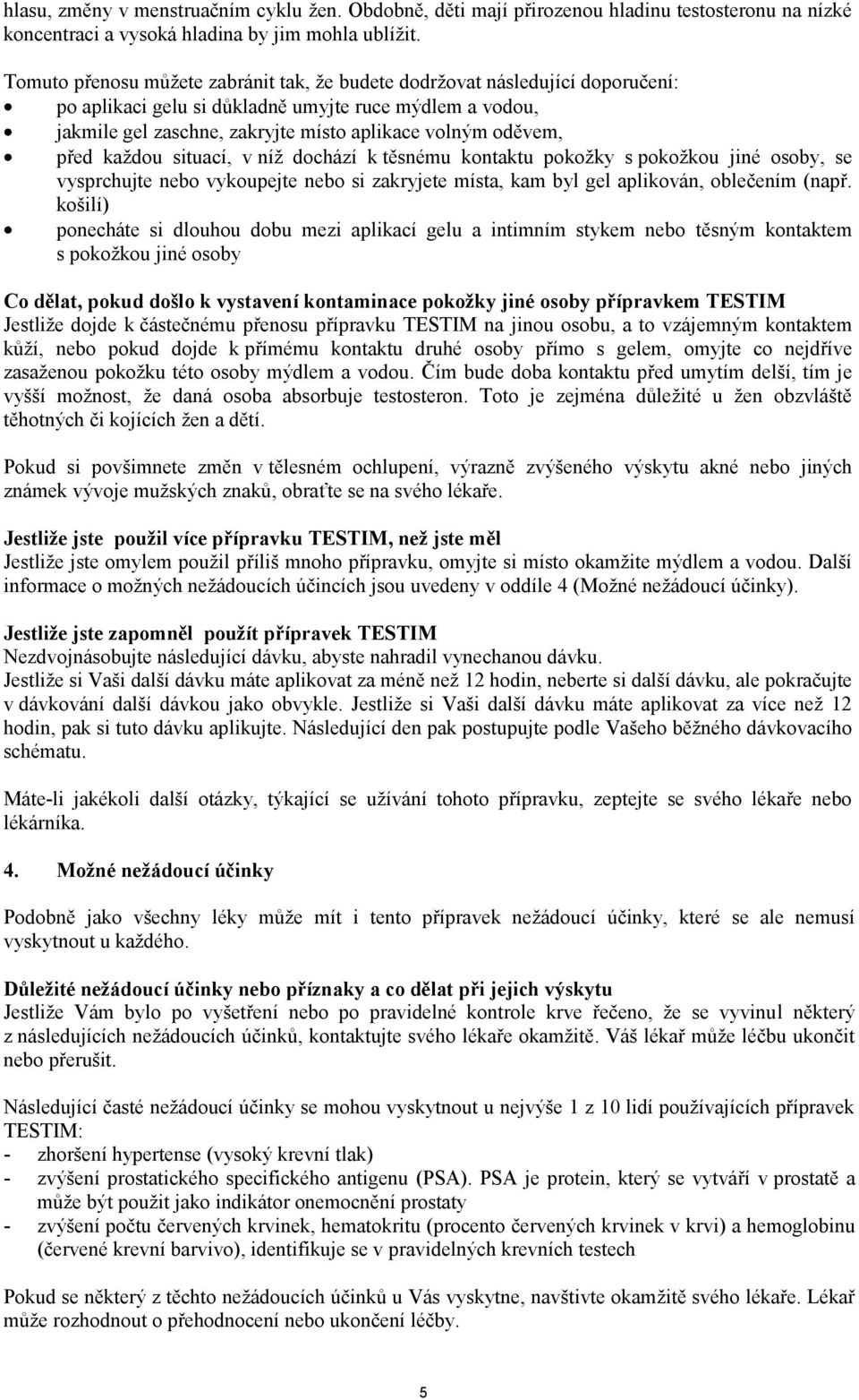 před každou situací, v níž dochází k těsnému kontaktu pokožky s pokožkou jiné osoby, se vysprchujte nebo vykoupejte nebo si zakryjete místa, kam byl gel aplikován, oblečením (např.