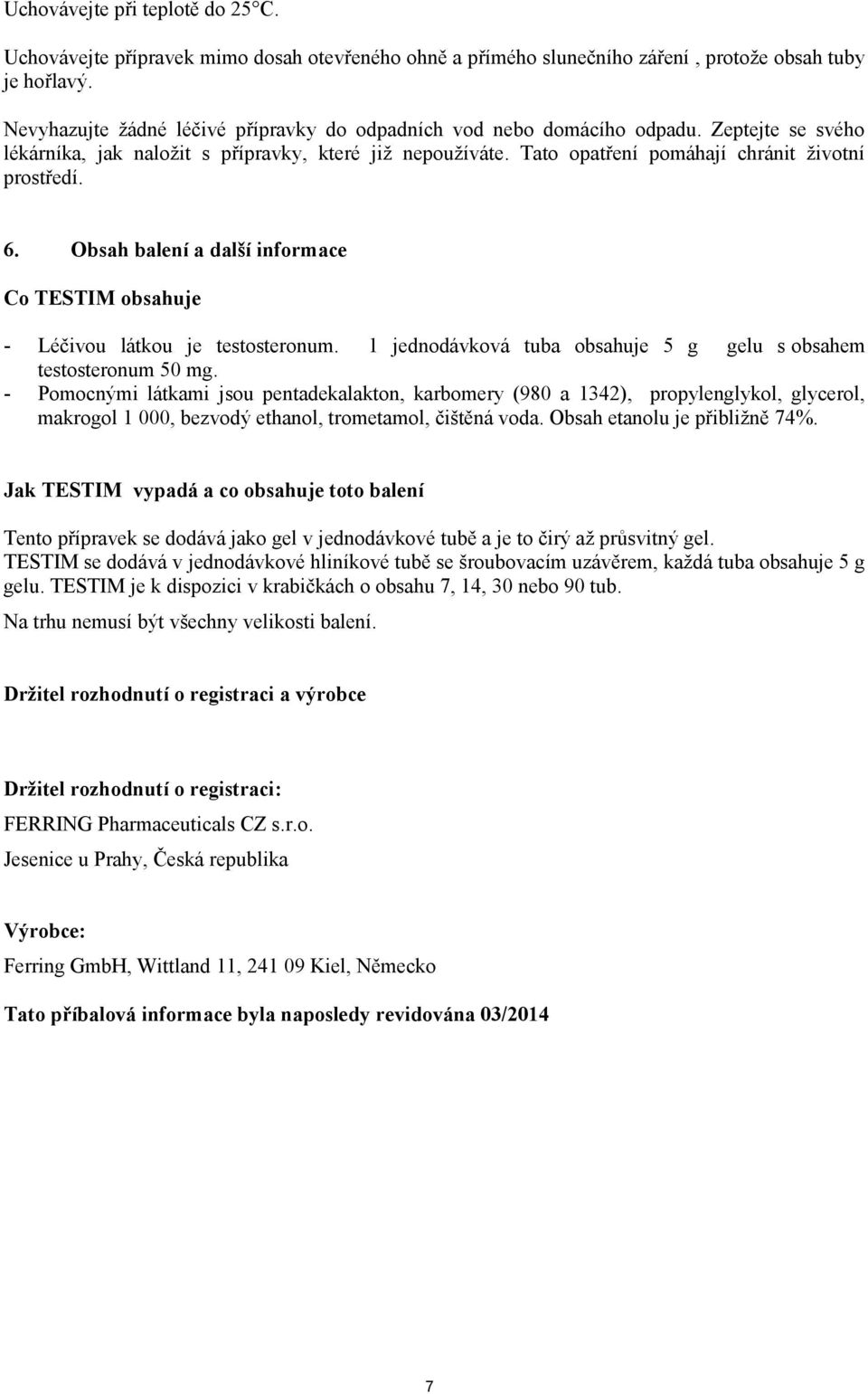 6. Obsah balení a další informace Co TESTIM obsahuje - Léčivou látkou je testosteronum. 1 jednodávková tuba obsahuje 5 g gelu s obsahem testosteronum 50 mg.
